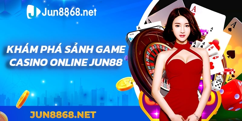 Khám phá sảnh game casino online Jun88