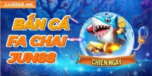 Bắn cá Fa Chai Jun88 - Sảnh chơi game hấp dẫn nhất hiện nay