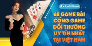 68 game bài - Cổng game đổi thưởng uy tín nhất tại Việt Nam